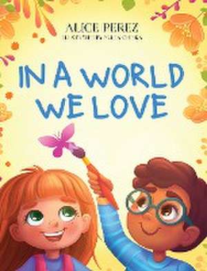 In A World We Love de Alice Perez