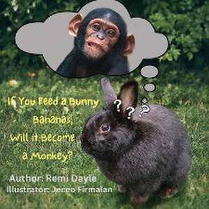 If You Feed A Bunny Bananas, Will It Become A Monkey? de Remi Dayle