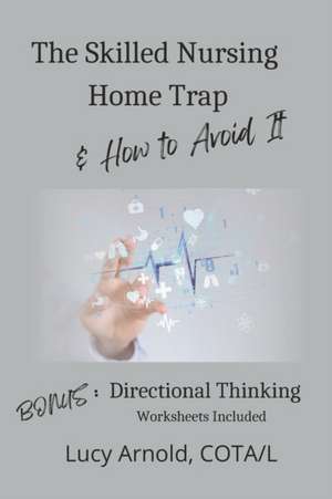 The Skilled Nursing Home Trap & How to Avoid It de Lucy A. Arnold