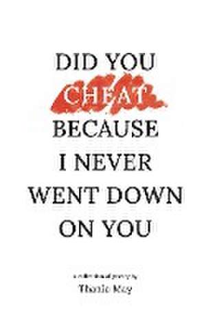 Did You Cheat Because I Never Went Down On You de Thania May Clark