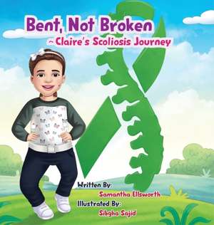 Bent, Not Broken- Claire's Scoliosis Journey de Samantha B Ellsworth