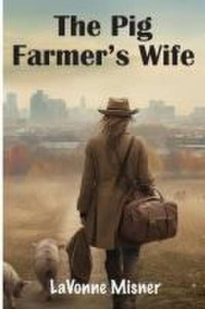 The Pig Farmer's Wife de Lavonne Misner