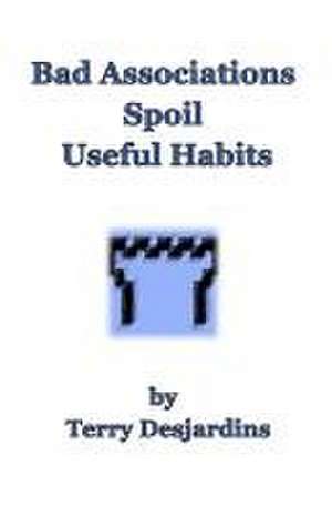 Bad Associations Spoil Useful Habits de Terry Desjardins