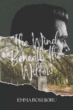 The Wind Beneath the Willow de Emma Roshioru