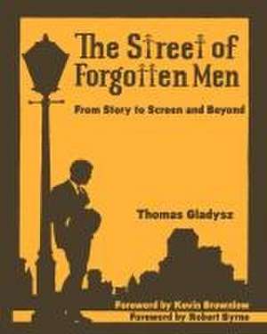 The Street of Forgotten Men: From Story to Screen and Beyond de Thomas Gladysz