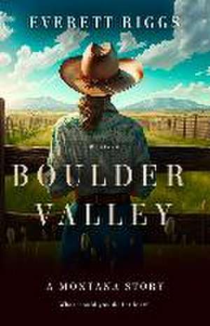 Boulder Valley: A Montana Story de Everett Riggs