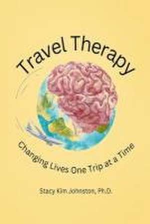 Travel Therapy: Changing Lives One Trip at a Time de Stacy K. Johnston