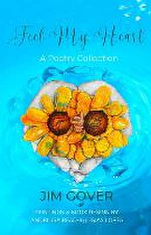 Feel my Heart: A Poetry Collection de Jim Gover