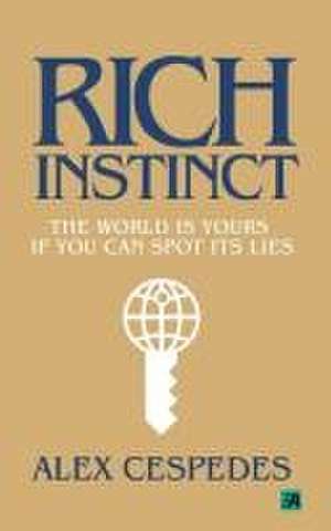 Rich Instinct: The World Is Yours if You Can Spot Its Lies de Alex Cespedes