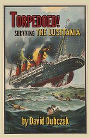 Torpedoed! Surviving the Lusitania de David Dubczak