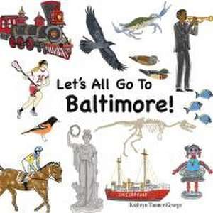 Let's All Go To Baltimore! de Kathryn T George