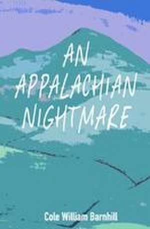 An Appalachian Nightmare de Cole William Barnhill