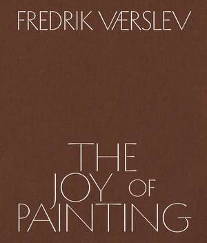 Fredrik Vaerslev: The Joy of Painting de Dieter Roelstraete