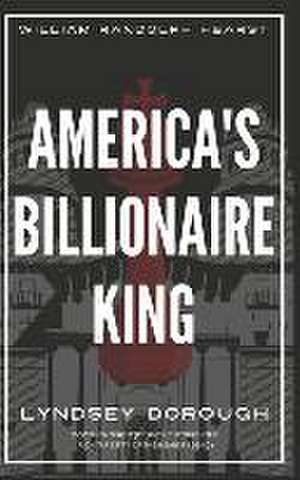 America's Billionaire King: William Randolph Hearst de Lyndsey Dorough