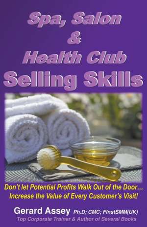 Spa, Salon & Health Club Selling Skills de Gerard Assey