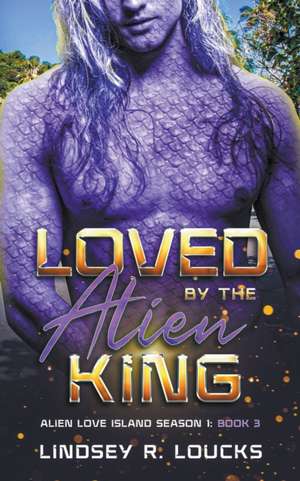 Loved by the Alien King de Lindsey R. Loucks