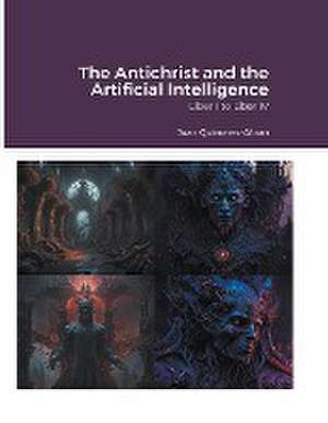 The Antichrist and the Artificial Intelligence (Liber I to Liber IV) de Juan Quinonez-Alban