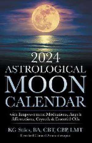 2024 Astrological Moon Calendar with Empowerment Meditations, Angels, Affirmations, Crystals & Essential Oils de Kg Stiles