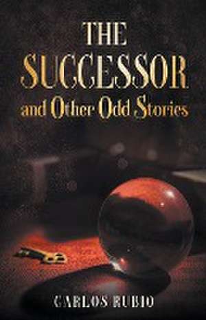 The Successor and Other Odd Stories de Carlos Rubio