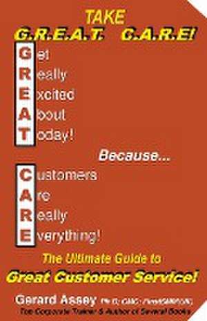 Take G.R.E.A.T C.A.R.E! The Ultimate Guide to Great Customer Service! de Gerard Assey