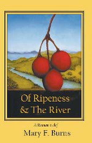 Of Ripeness & The River de Mary F. Burns