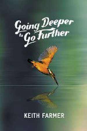 Going Deeper to Go Further de Keith Farmer