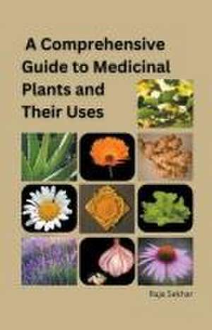 A Comprehensive Guide to Medicinal Plants and Their Uses de Raja Sekhar