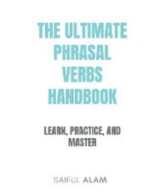 The Ultimate Phrasal Verbs Handbook de Saiful Alam