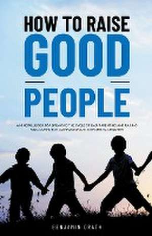 How to raise good people de Benjamin Drath