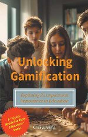 Unlocking Gamification - Exploring the Impact and Importance in Education de Cheryl Angst