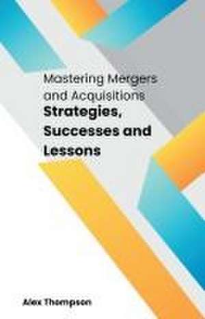 Mastering Mergers and Acquisitions de Alex Thompson