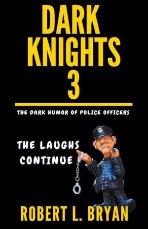 DARK KNIGHTS, The Dark Humor of Police Officers de Robert L. Bryan