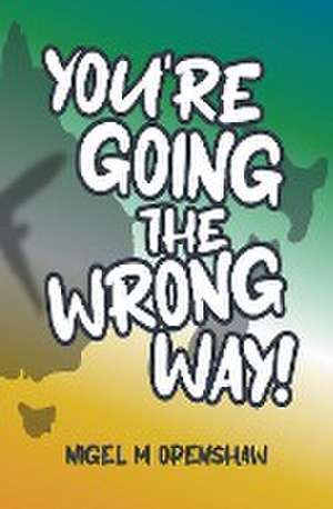 You're Going the Wrong Way! de Nigel M Openshaw