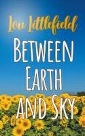 Between Earth and Sky de Lou Littlefield