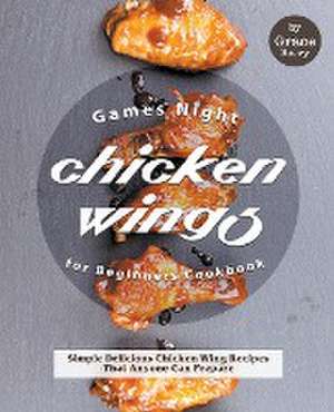 Games Night Chicken Wings for Beginners Cookbook de Grace Berry