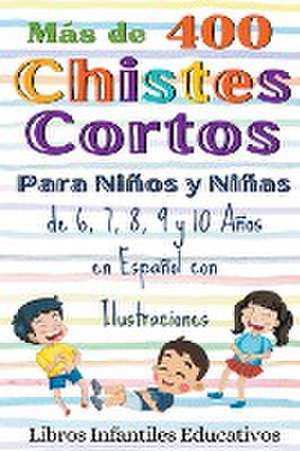 Más de 400 Chistes Cortos Para Niños y Niñas de 6, 7, 8, 9 y 10 Años en Español con Ilustraciones de Libros Infantiles Educativos