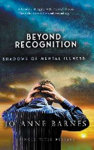 Beyond Recognition - Shadows of Mental Illness de Jo Anne Barnes