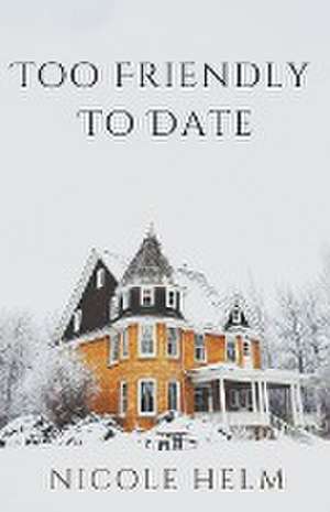 Too Friendly To Date de Nicole Helm