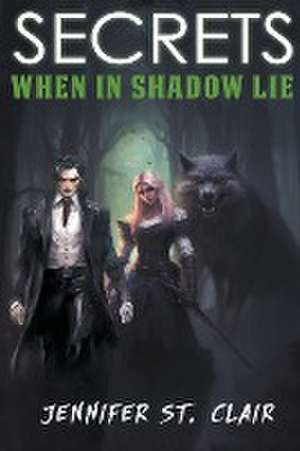 Secrets When in Shadow Lie de Jennifer St. Clair