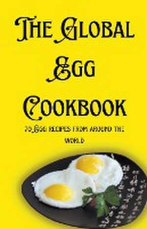 The Global Egg Cookbook de Himanshu Patel