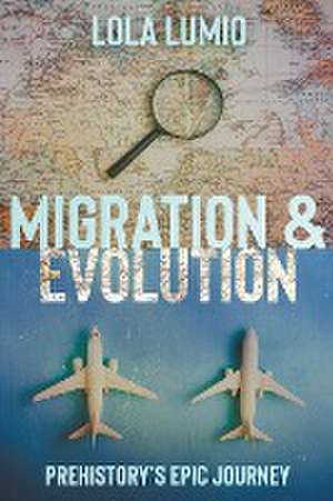 Migration & Evolution, Prehistory's Epic Journey de Lola Lumio