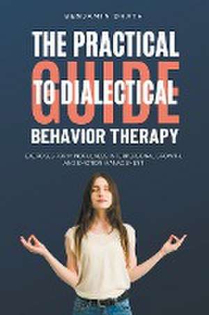 The Practical Guide to Dialectical Behavoir Therapy de Benjamin Drath