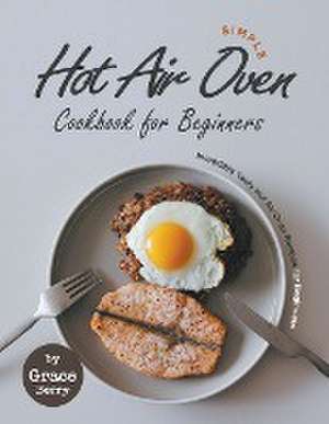 Simple Hot Air Oven Cookbook for Beginners de Grace Berry