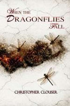 When The Dragonflies Fall de Christopher Clouser
