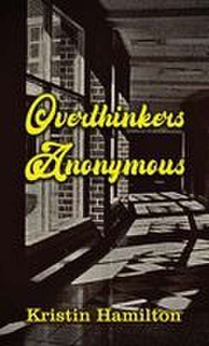 Overthinkers Anonymous de Kristin Hamilton