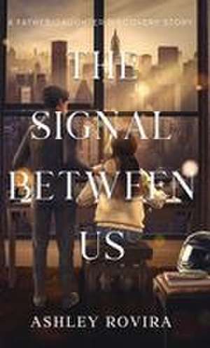 The Signal Between Us de Ashley Rovira