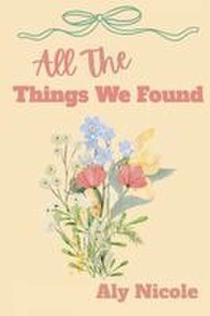 All The Things We Found de Aly Nicole