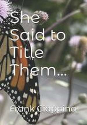 She Said to Title Them... de Frank Cosmo Ciappina