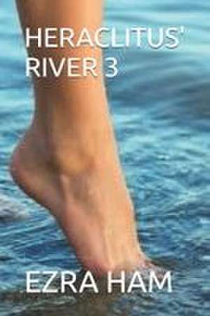 HERACLITUS' RIVER 3 de Ezra Ham