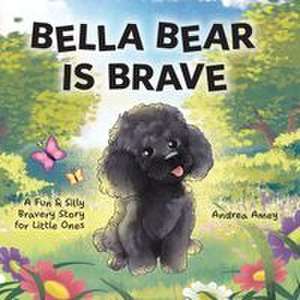 Bella Bear is Brave de Andrea Amey